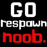 Go respawn noob?