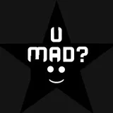 U mad?