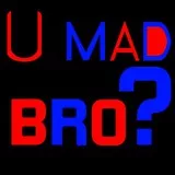 U MAD BRO?