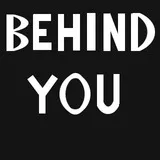 BEHIND YOU