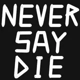 Never say die