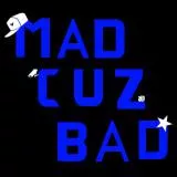 MAD CUZ BAD