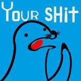 your shit