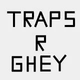 Traps R Ghey